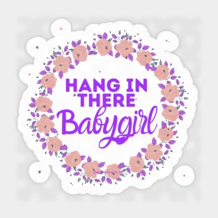 Hang in there babygirl Sticker